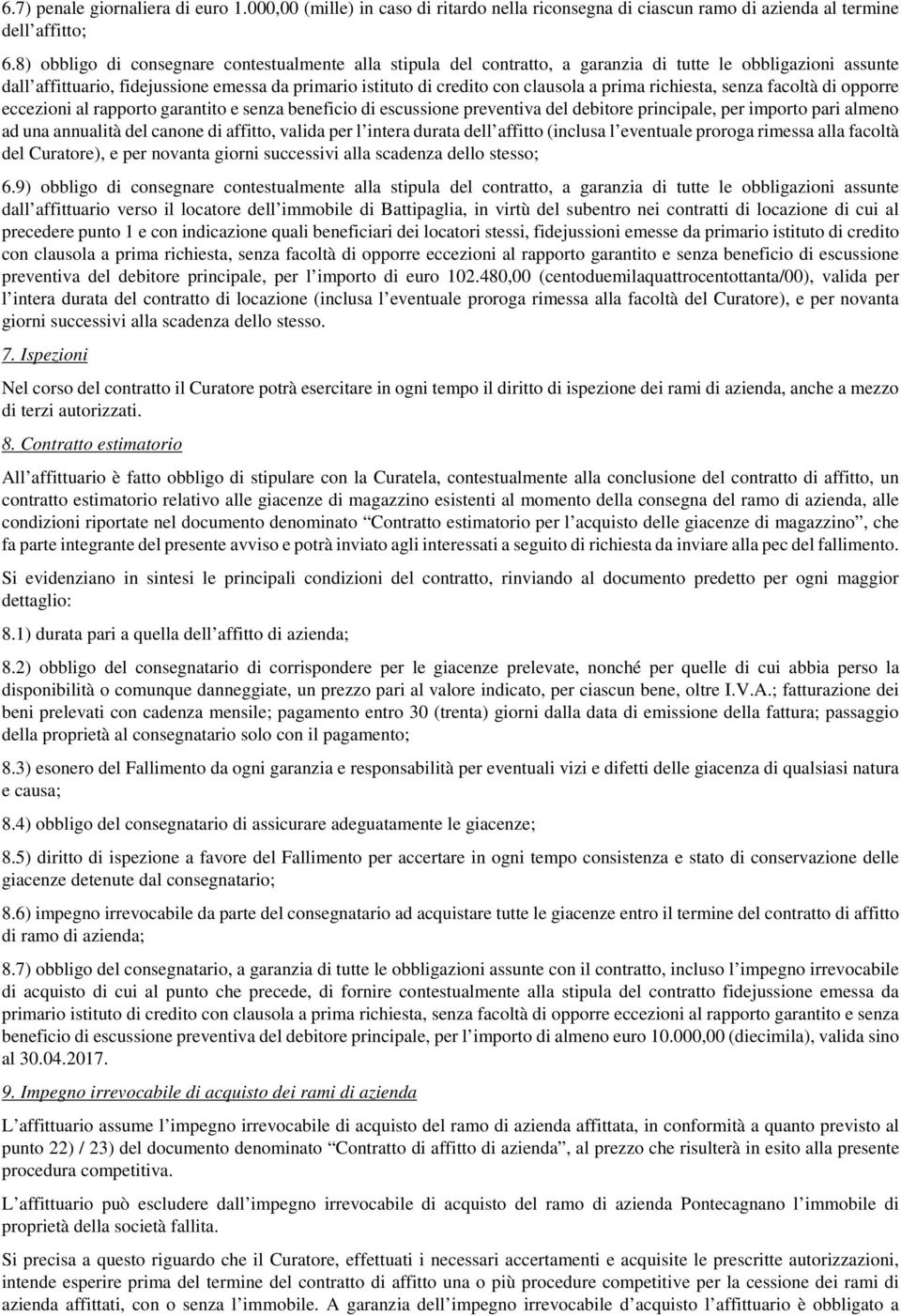 prima richiesta, senza facoltà di opporre eccezioni al rapporto garantito e senza beneficio di escussione preventiva del debitore principale, per importo pari almeno ad una annualità del canone di