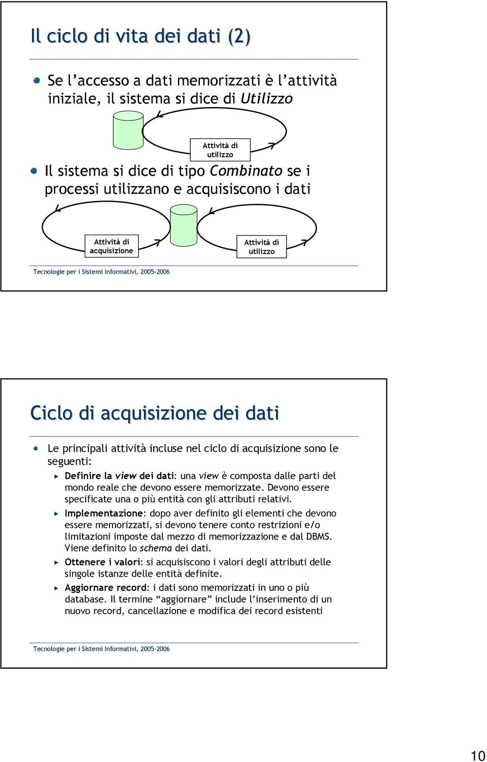 dati: una view è composta dalle parti del mondo reale che devono essere memorizzate. Devono essere specificate una o più entità con gli attributi relativi.