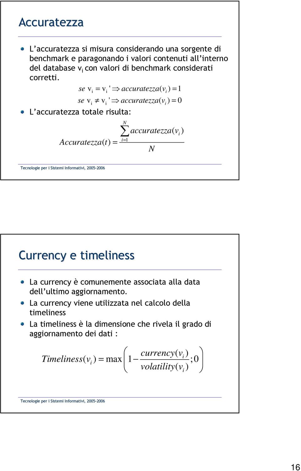 se v = v ' accuratezza( v ) = 1 L accuratezza totale risulta: i i i se v v ' accuratezza( v ) = 0 Accuratezza( t) = i N i= 1 accuratezza( v ) N i i i