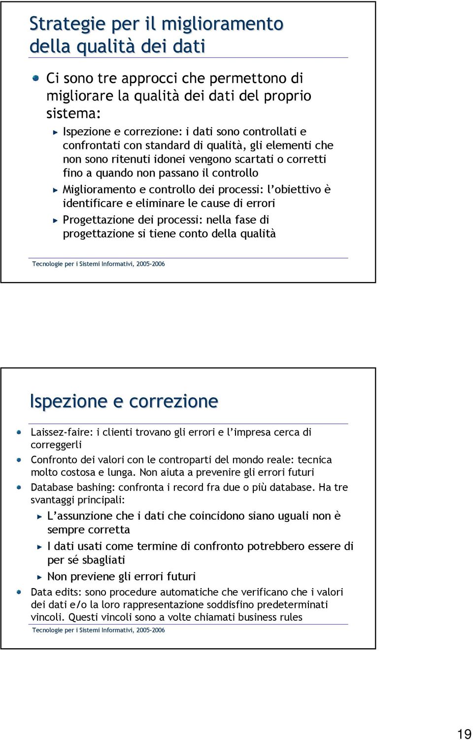 identificare e eliminare le cause di errori Progettazione dei processi: nella fase di progettazione si tiene conto della qualità Ispezione e correzione Laissez-faire: i clienti trovano gli errori e l