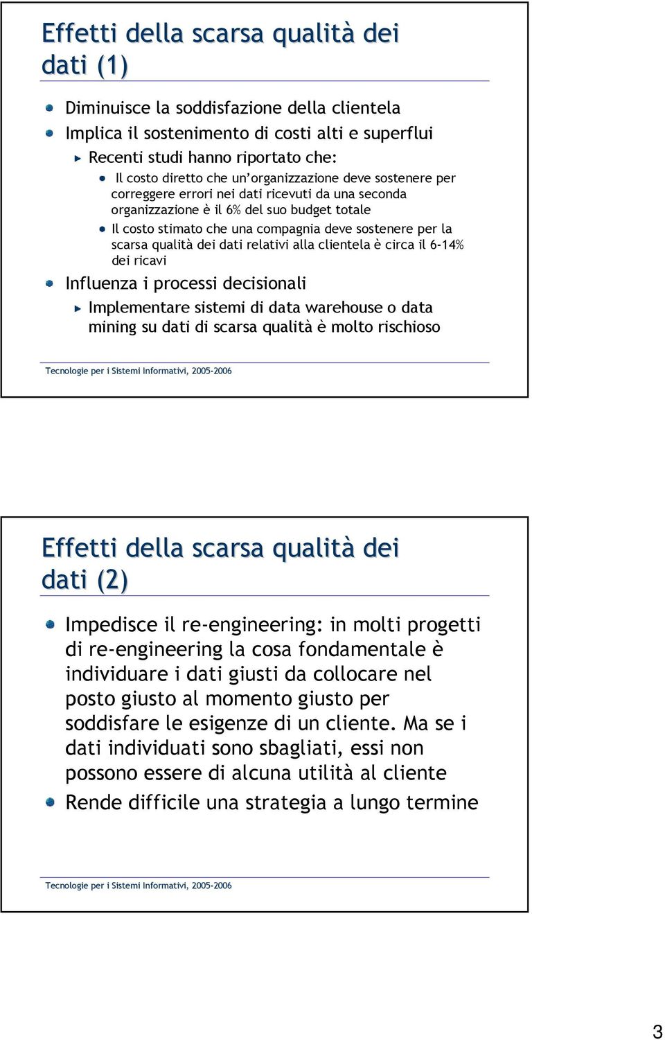 qualità dei dati relativi alla clientela è circa il 6-14% dei ricavi Influenza i processi decisionali Implementare sistemi di data warehouse o data mining su dati di scarsa qualità è molto rischioso