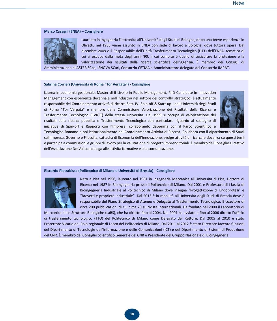 Dal dicembre 2009 è il Responsabile dell Unità Trasferimento Tecnologico (UTT) dell ENEA, tematica di cui si occupa dalla metà degli anni 90, il cui compito è quello di assicurare la protezione e la