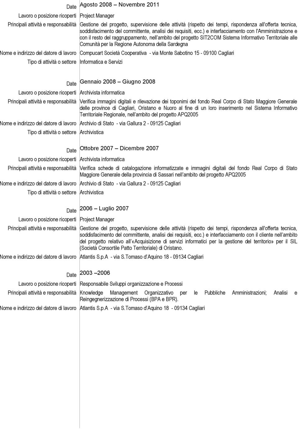 Gennaio 2008 Giugno 2008 Lavoro o posizione ricoperti Archivista informatica Principali attività e responsabilità Verifica immagini digitali e rilevazione dei toponimi del fondo Real Corpo di Stato