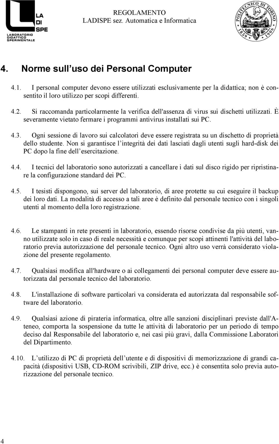 Ogni sessione di lavoro sui calcolatori deve essere registrata su un dischetto di proprietà dello studente.