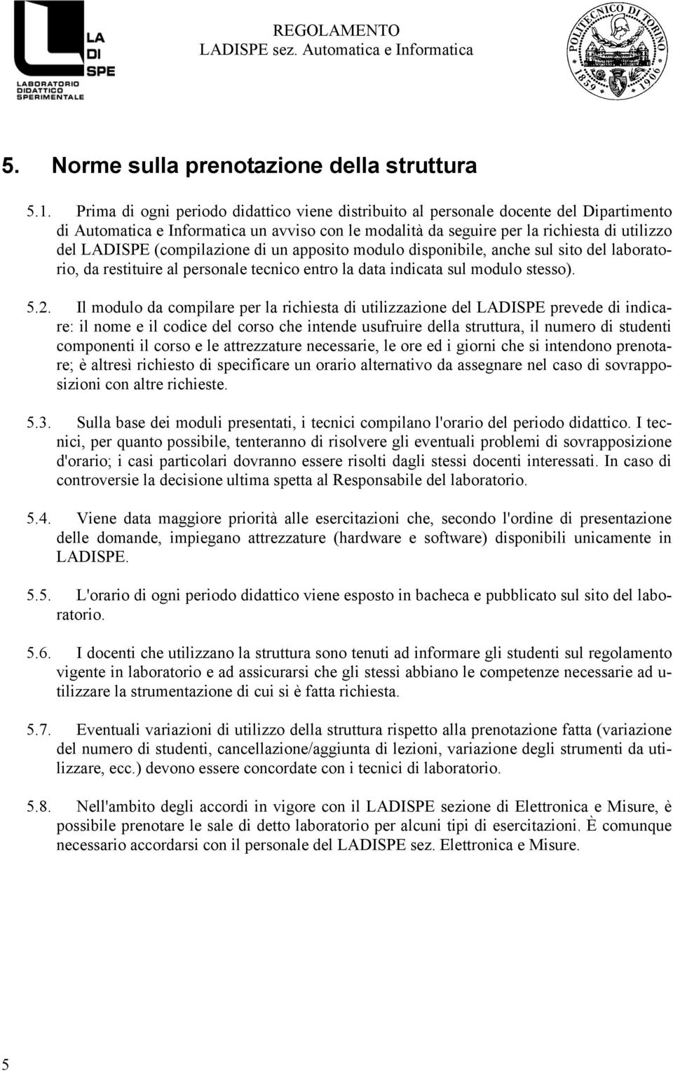 (compilazione di un apposito modulo disponibile, anche sul sito del laboratorio, da restituire al personale tecnico entro la data indicata sul modulo stesso). 5.2.