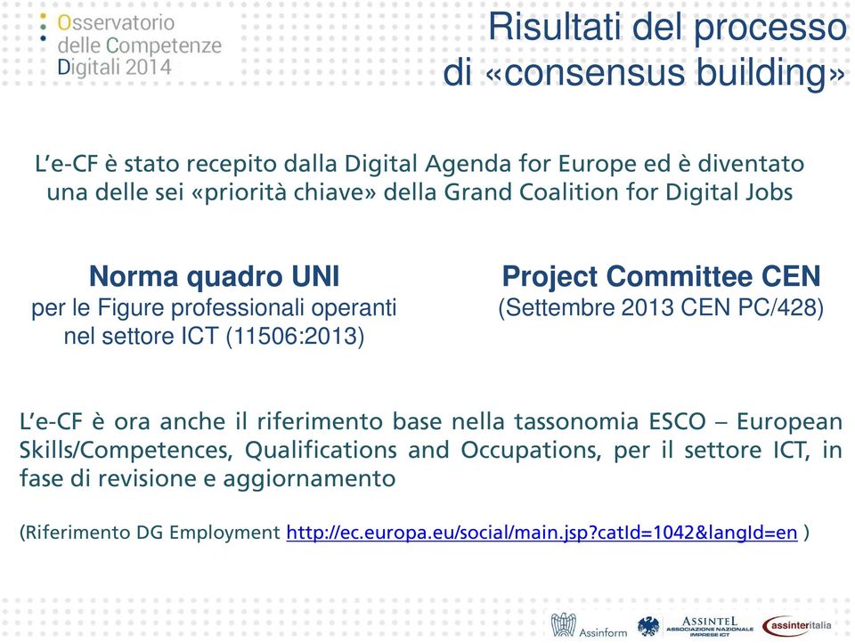 Committee CEN (Settembre 2013 CEN PC/428) L e-cf è ora anche il riferimento base nella tassonomia ESCO European Skills/Competences, Qualifications