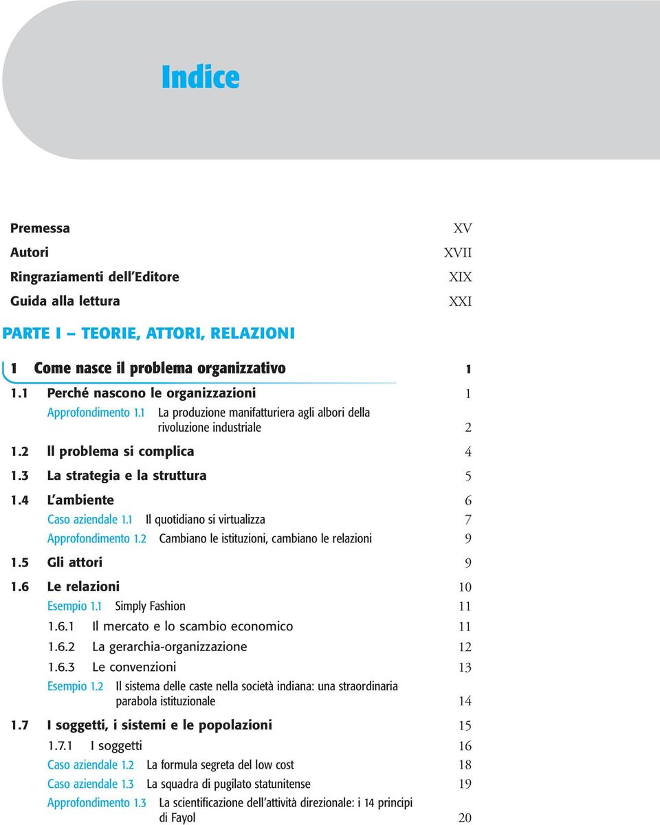 4 L ambiente 6 Caso aziendale 1.1 Il quotidiano si virtualizza 7 Approfondimento 1.2 Cambiano le istituzioni, cambiano le relazioni 9 1.5 Gli attori 9 1.6 Le relazioni 10 Esempio 1.