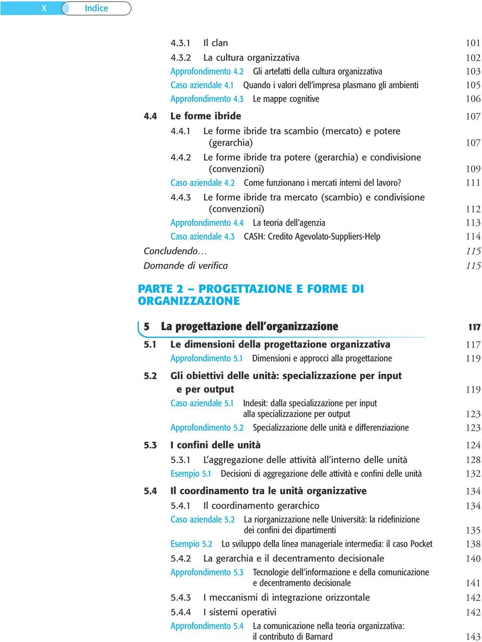 2 Come funzionano i mercati interni del lavoro? 111 4.4.3 Le forme ibride tra mercato (scambio) e condivisione (convenzioni) 112 Approfondimento 4.4 La teoria dell agenzia 113 Caso aziendale 4.