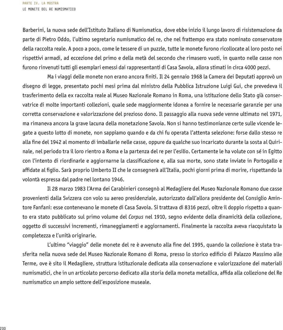 A poco a poco, come le tessere di un puzzle, tutte le monete furono ricollocate al loro posto nei rispettivi armadi, ad eccezione del primo e della metà del secondo che rimasero vuoti, in quanto