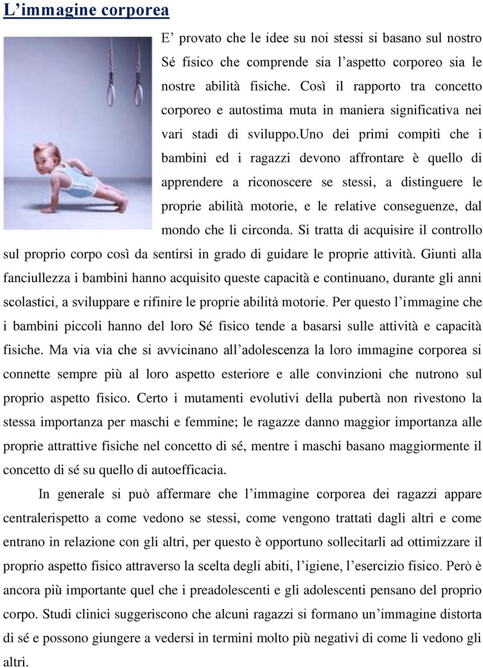 uno dei primi compiti che i bambini ed i ragazzi devono affrontare è quello di apprendere a riconoscere se stessi, a distinguere le proprie abilità motorie, e le relative conseguenze, dal mondo che