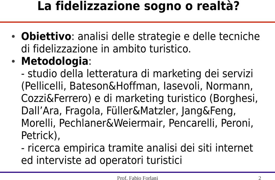 Cozzi&Ferrero) e di marketing turistico (Borghesi, Dall Ara, Fragola, Füller&Matzler, Jang&Feng, Morelli, Pechlaner&Weiermair,