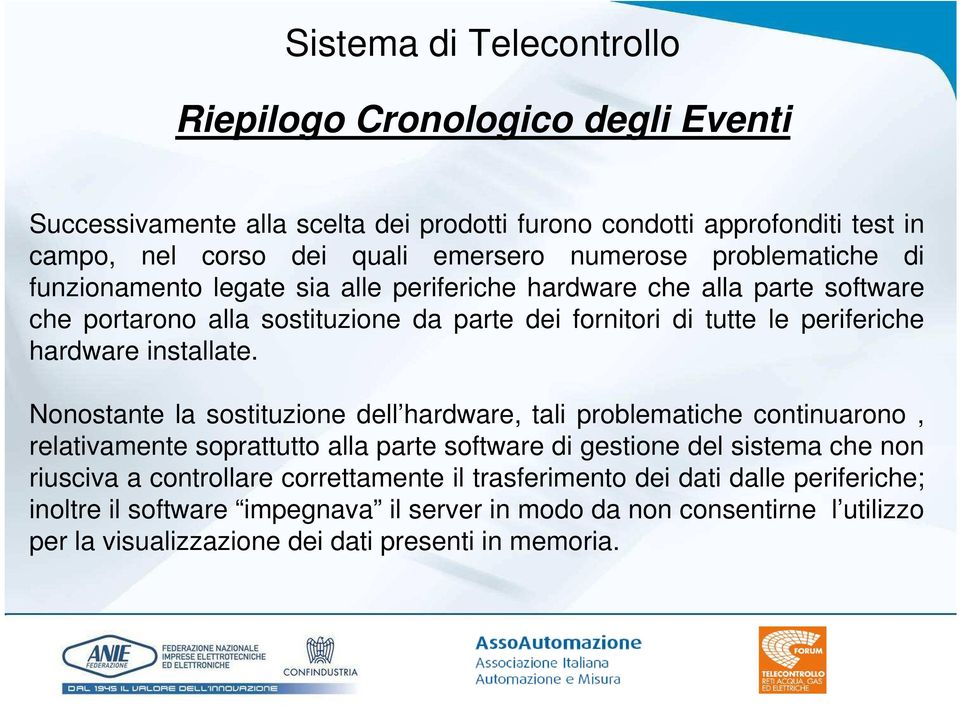 Nonostante la sostituzione dell hardware, tali problematiche continuarono, relativamente soprattutto alla parte software di gestione del sistema che non riusciva a controllare