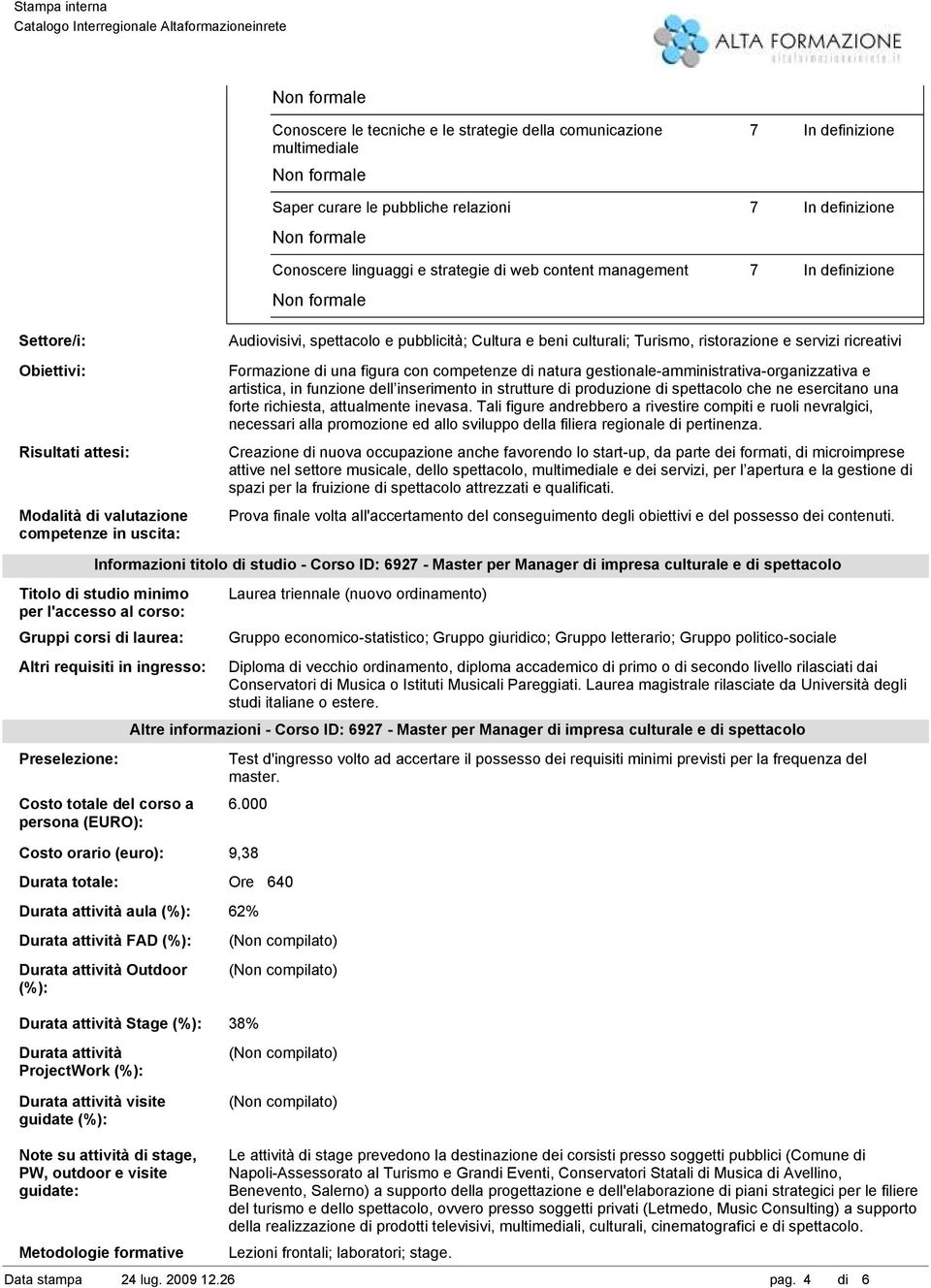 competenze di natura gestionale-amministrativa-organizzativa e artistica, in funzione dell inserimento in strutture di produzione di spettacolo che ne esercitano una forte richiesta, attualmente