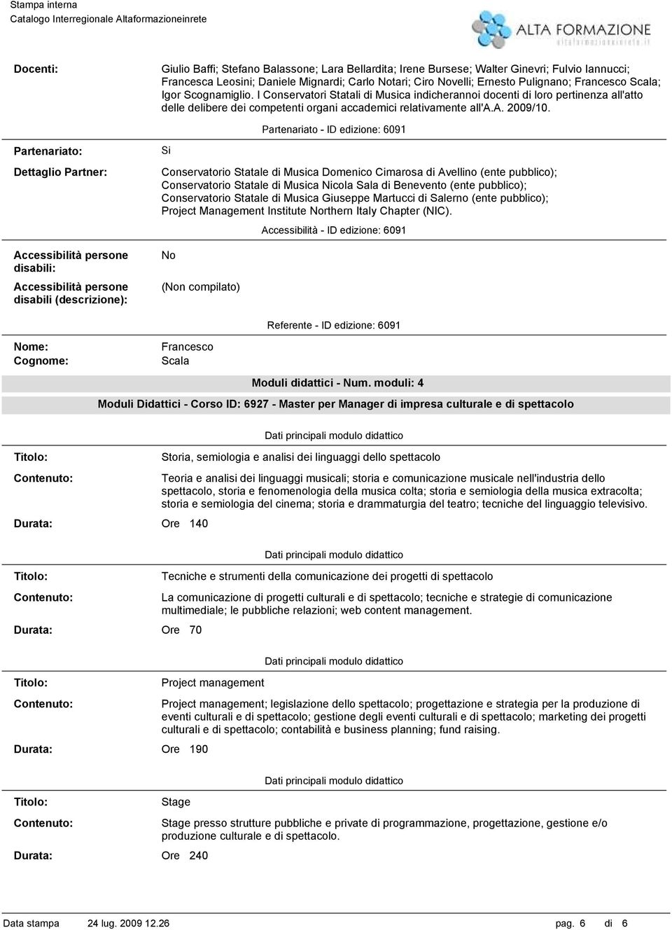 Partenariato - ID edizione: 6091 Partenariato: Dettaglio Partner: Accessibilità persone disabili: Accessibilità persone disabili (descrizione): Si Conservatorio Statale di Musica Domenico Cimarosa di