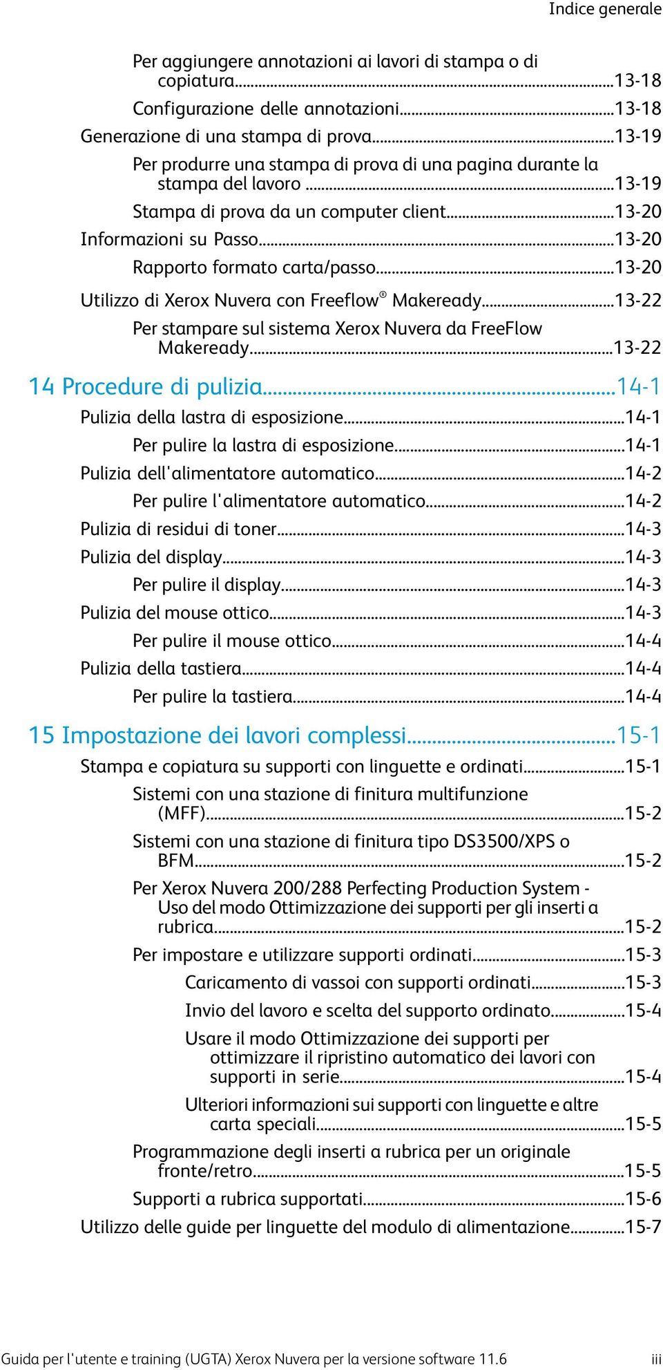 ..13-20 Utilizzo di Xerox Nuvera con Freeflow Makeready...13-22 Per stampare sul sistema Xerox Nuvera da FreeFlow Makeready...13-22 14 Procedure di pulizia...14-1 Pulizia della lastra di esposizione.