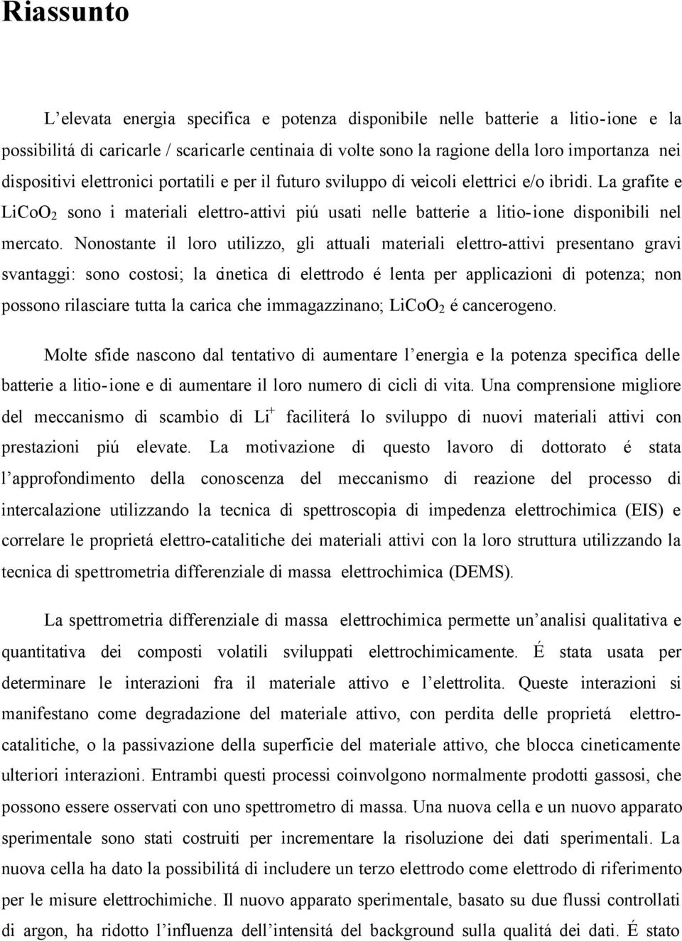 La grafite e LiCoO 2 sono i materiali elettro-attivi piú usati nelle batterie a litio-ione disponibili nel mercato.