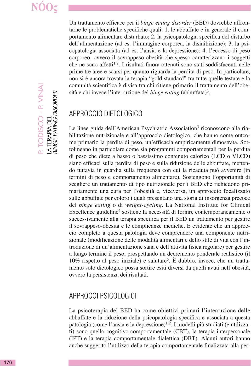 la psicopatologia associata (ad es. l ansia e la depressione); 4. l eccesso di peso corporeo, ovvero il sovrappeso-obesità che spesso caratterizzano i soggetti che ne sono affetti 1,2.