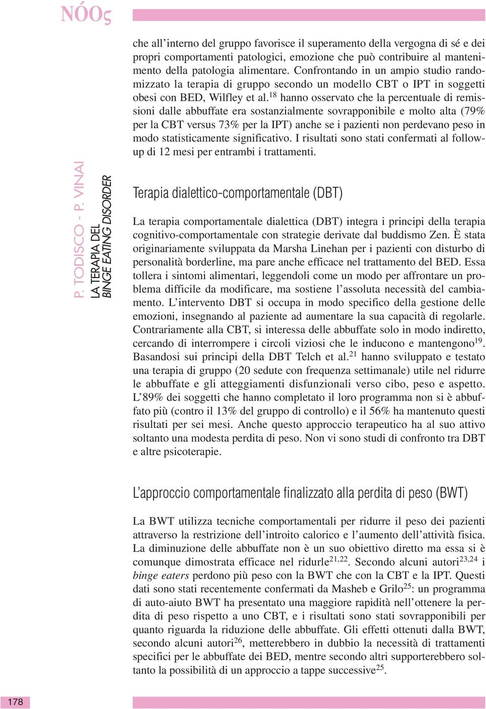 18 hanno osservato che la percentuale di remissioni dalle abbuffate era sostanzialmente sovrapponibile e molto alta (79% per la CBT versus 73% per la IPT) anche se i pazienti non perdevano peso in