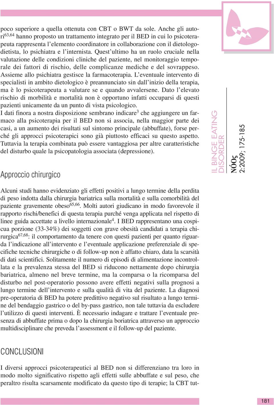 internista. Quest ultimo ha un ruolo cruciale nella valutazione delle condizioni cliniche del paziente, nel monitoraggio temporale dei fattori di rischio, delle complicanze mediche e del sovrappeso.