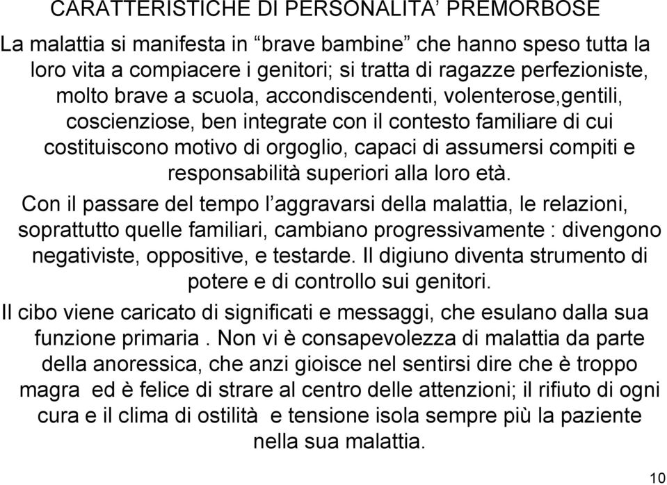 alla loro età. Con il passare del tempo l aggravarsi della malattia, le relazioni, soprattutto quelle familiari, cambiano progressivamente : divengono negativiste, oppositive, e testarde.