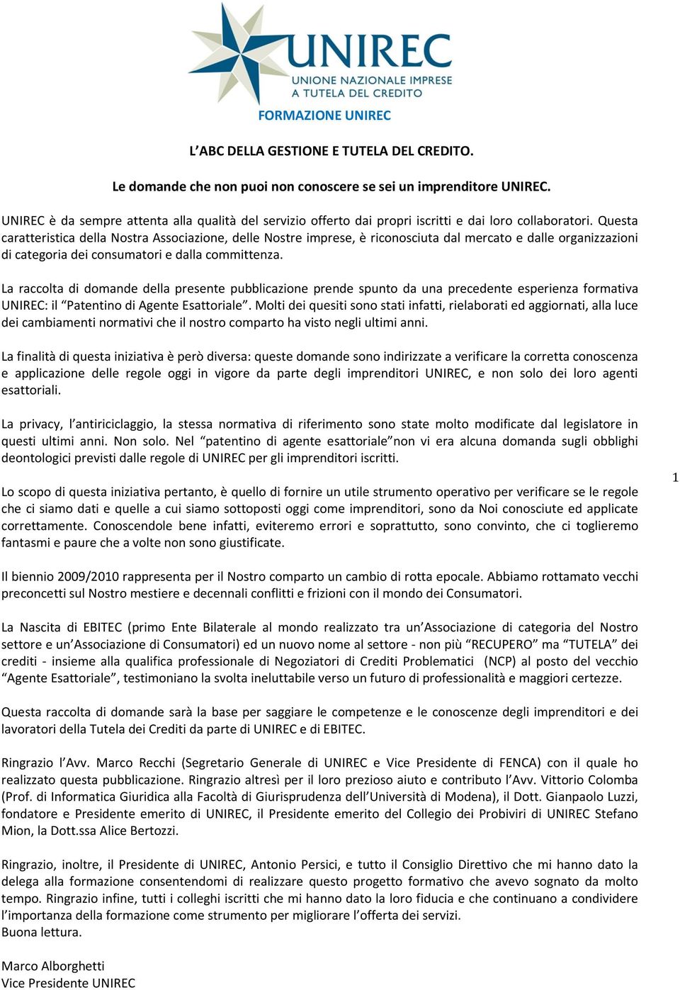 Questa caratteristica della Nostra Associazione, delle Nostre imprese, è riconosciuta dal mercato e dalle organizzazioni di categoria dei consumatori e dalla committenza.