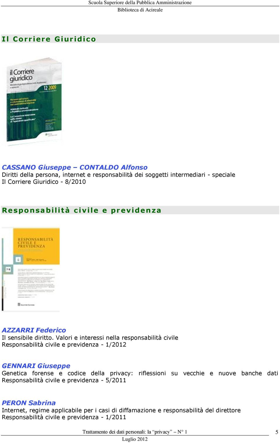 Valori e interessi nella responsabilità civile Responsabilità civile e previdenza - 1/2012 GENNARI Giuseppe Genetica forense e codice della privacy: riflessioni