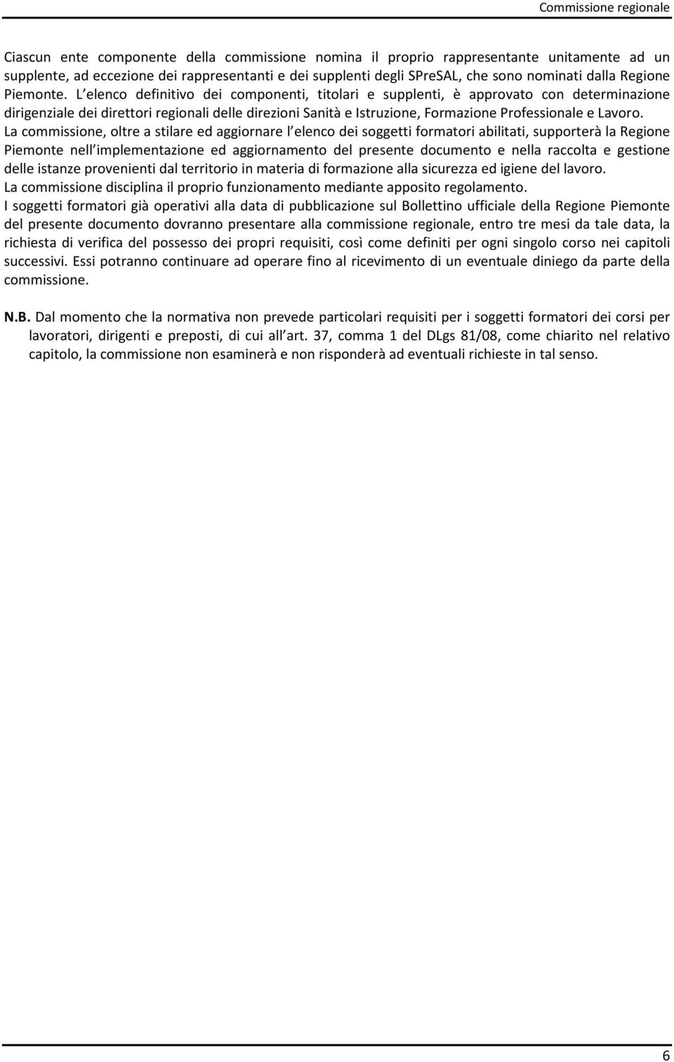 L elenco definitivo dei componenti, titolari e supplenti, è approvato con determinazione dirigenziale dei direttori regionali delle direzioni Sanità e Istruzione, Formazione Professionale e Lavoro.