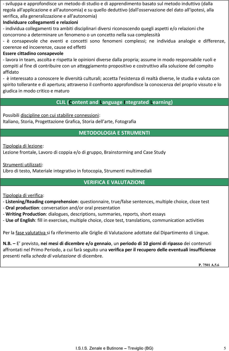 relazioni che concorrono a determinare un fenomeno o un concetto nella sua complessità - è consapevole che eventi e concetti sono fenomeni complessi; ne individua analogie e differenze, coerenze ed