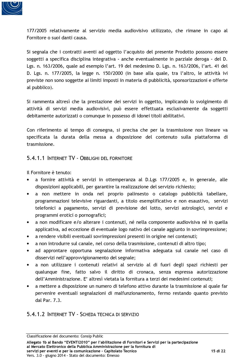 163/2006, quale ad esempio l art. 19 del medesimo D. Lgs. n. 163/2006, l art. 41 del D. Lgs. n. 177/2005, la legge n.