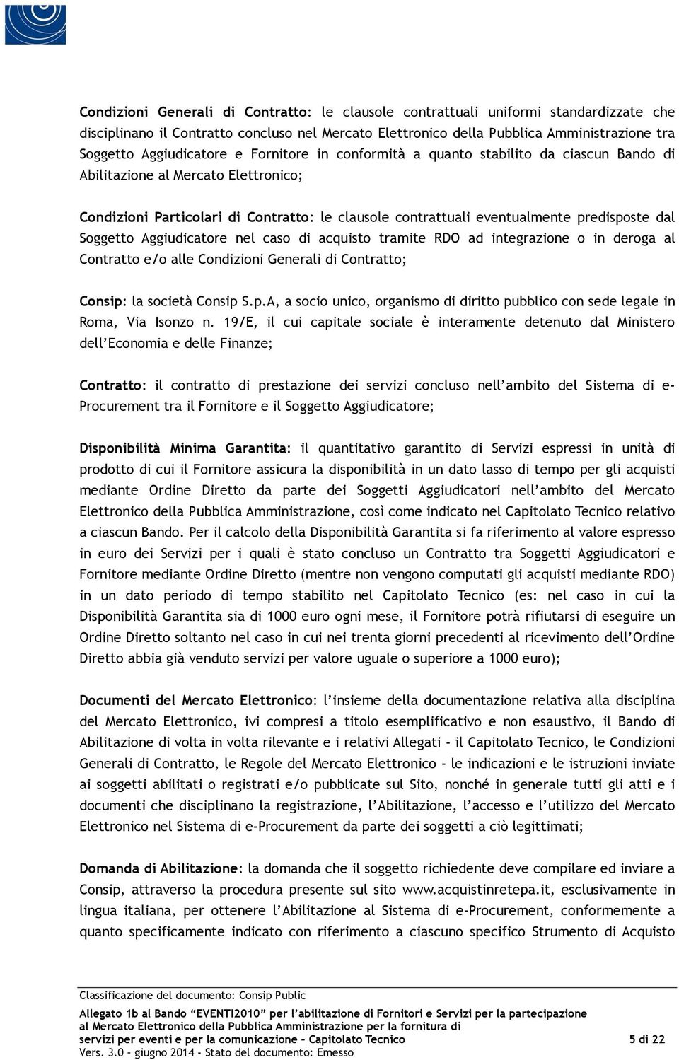 predisposte dal Soggetto Aggiudicatore nel caso di acquisto tramite RDO ad integrazione o in deroga al Contratto e/o alle Condizioni Generali di Contratto; Consip: la società Consip S.p.A, a socio unico, organismo di diritto pubblico con sede legale in Roma, Via Isonzo n.