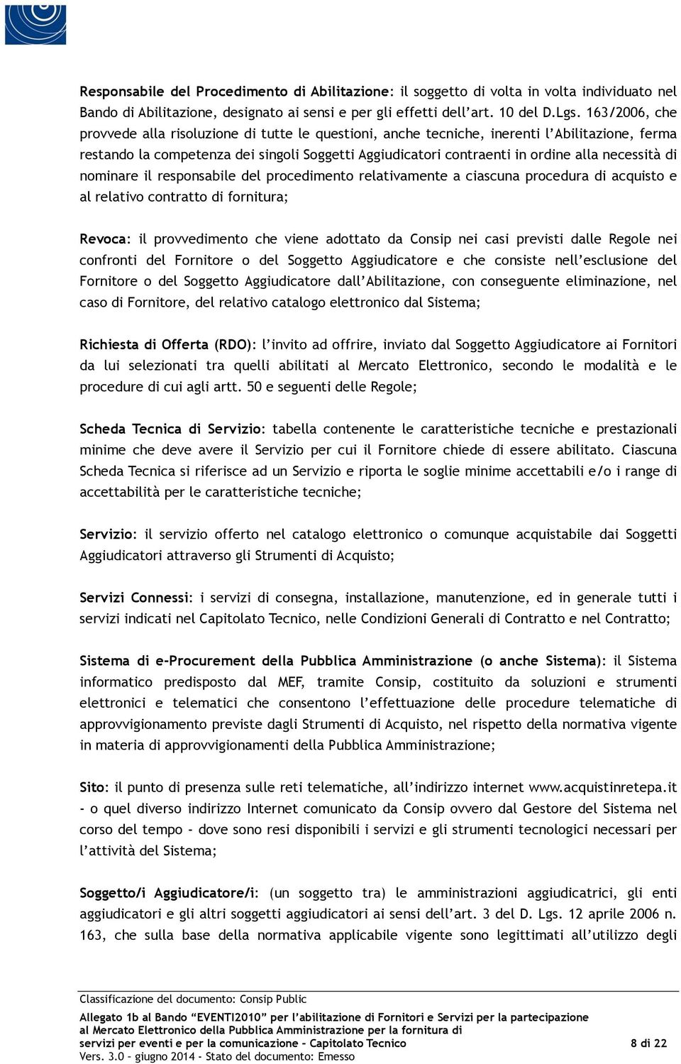 necessità di nominare il responsabile del procedimento relativamente a ciascuna procedura di acquisto e al relativo contratto di fornitura; Revoca: il provvedimento che viene adottato da Consip nei