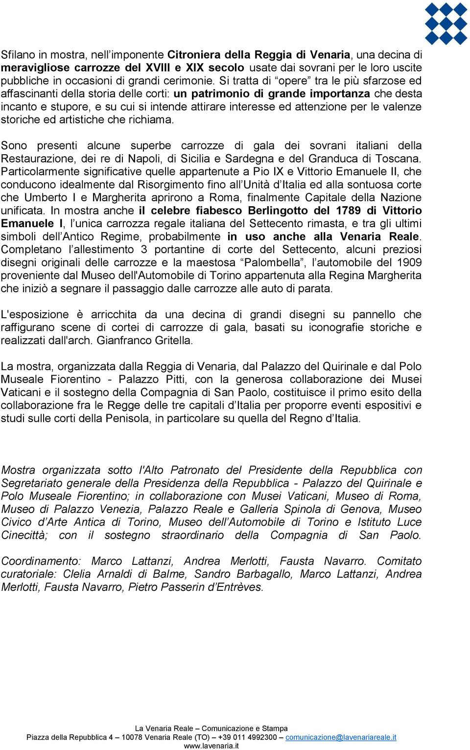 Si tratta di opere tra le più sfarzose ed affascinanti della storia delle corti: un patrimonio di grande importanza che desta incanto e stupore, e su cui si intende attirare interesse ed attenzione