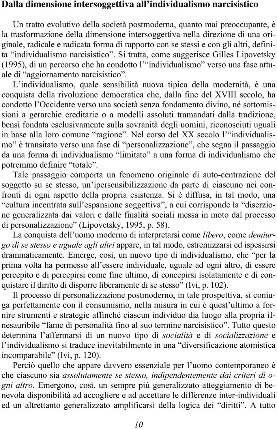 Si tratta, come suggerisce Gilles Lipovetsky (1995), di un percorso che ha condotto l individualismo verso una fase attuale di aggiornamento narcisistico.