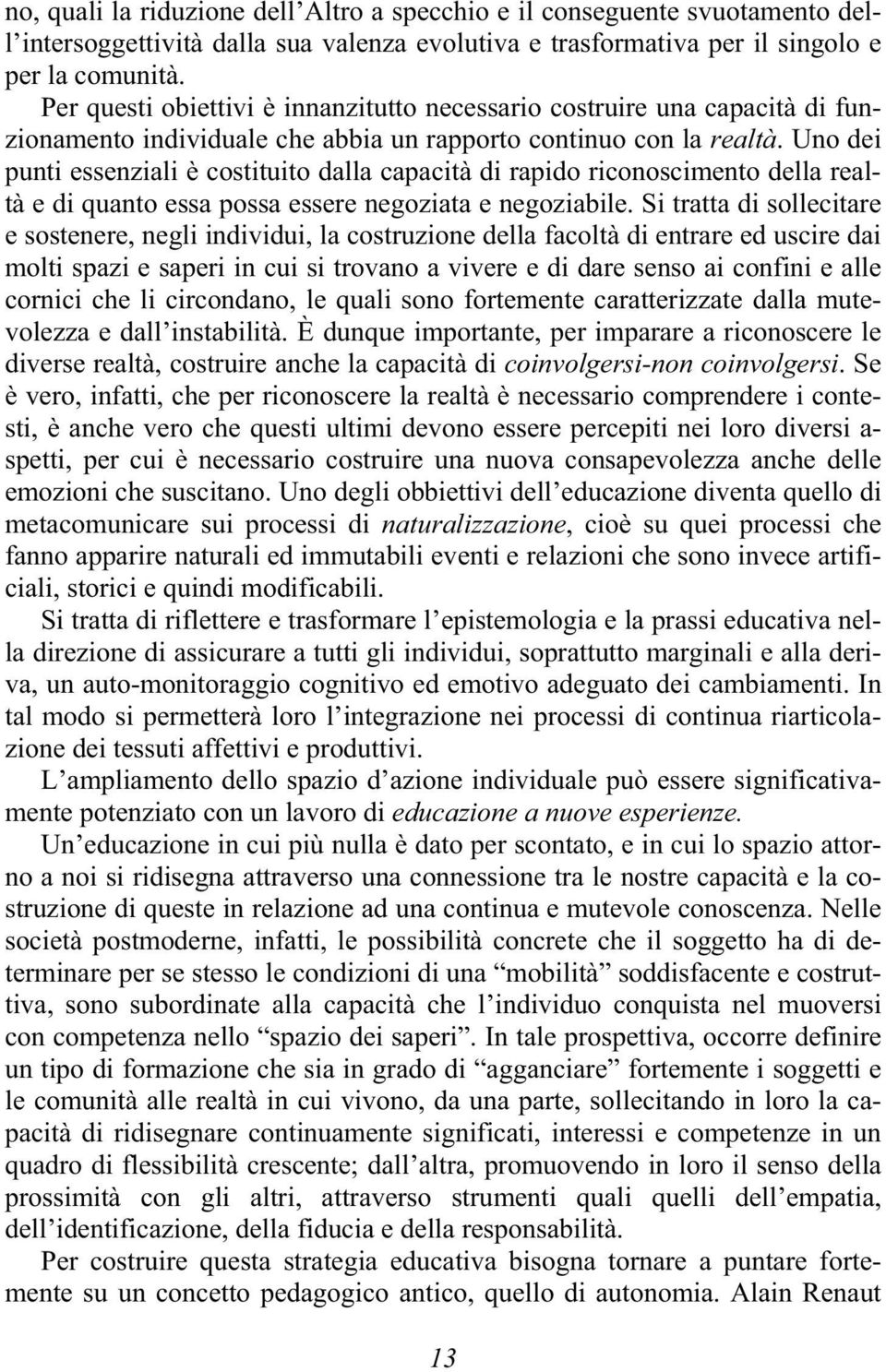 Uno dei punti essenziali è costituito dalla capacità di rapido riconoscimento della realtà e di quanto essa possa essere negoziata e negoziabile.