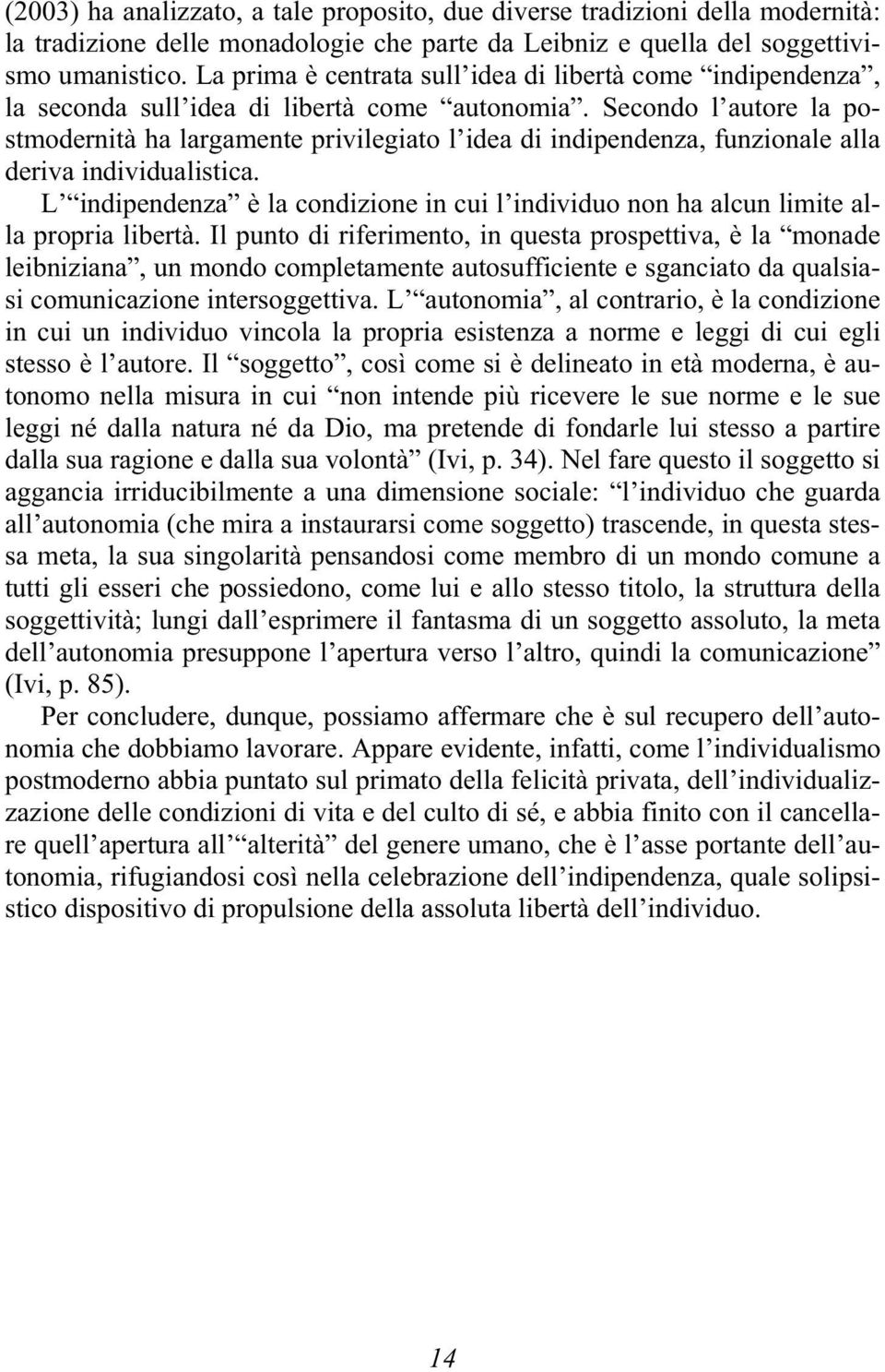 Secondo l autore la postmodernità ha largamente privilegiato l idea di indipendenza, funzionale alla deriva individualistica.