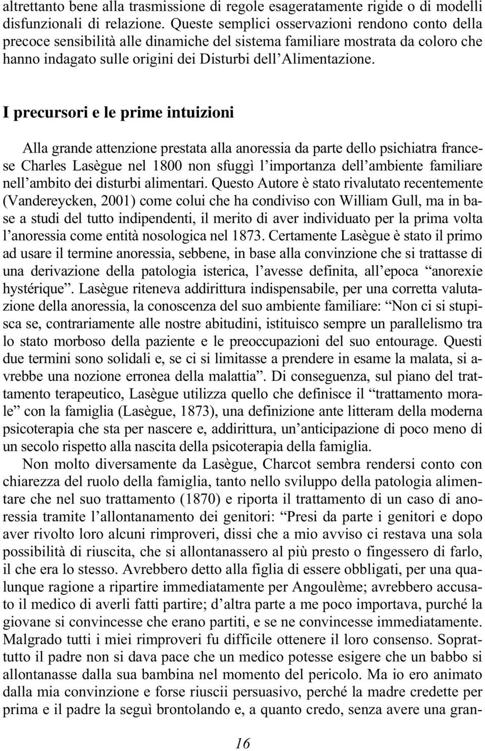 I precursori e le prime intuizioni Alla grande attenzione prestata alla anoressia da parte dello psichiatra francese Charles Lasègue nel 1800 non sfuggì l importanza dell ambiente familiare nell