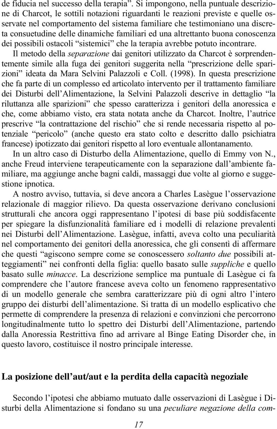 consuetudine delle dinamiche familiari ed una altrettanto buona conoscenza dei possibili ostacoli sistemici che la terapia avrebbe potuto incontrare.