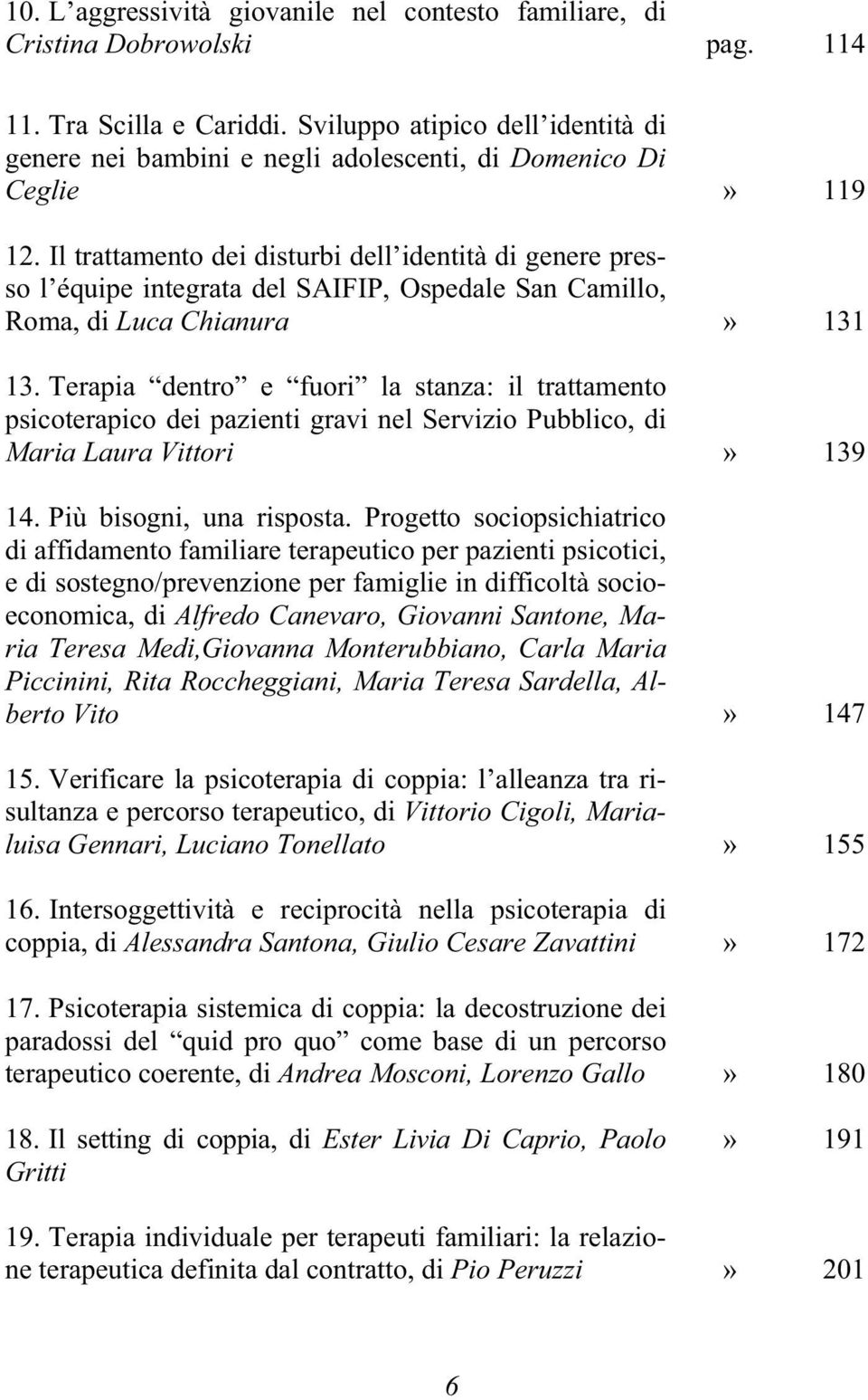 Il trattamento dei disturbi dell identità di genere presso l équipe integrata del SAIFIP, Ospedale San Camillo, Roma, di Luca Chianura» 131 13.