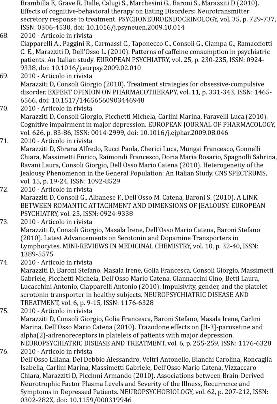 , Ciampa G., Ramacciotti C. E., Marazziti D, Dell'Osso L. (2010). Patterns of caffeine consumption in psychiatric patients. An Italian study. EUROPEAN PSYCHIATRY, vol. 25, p.