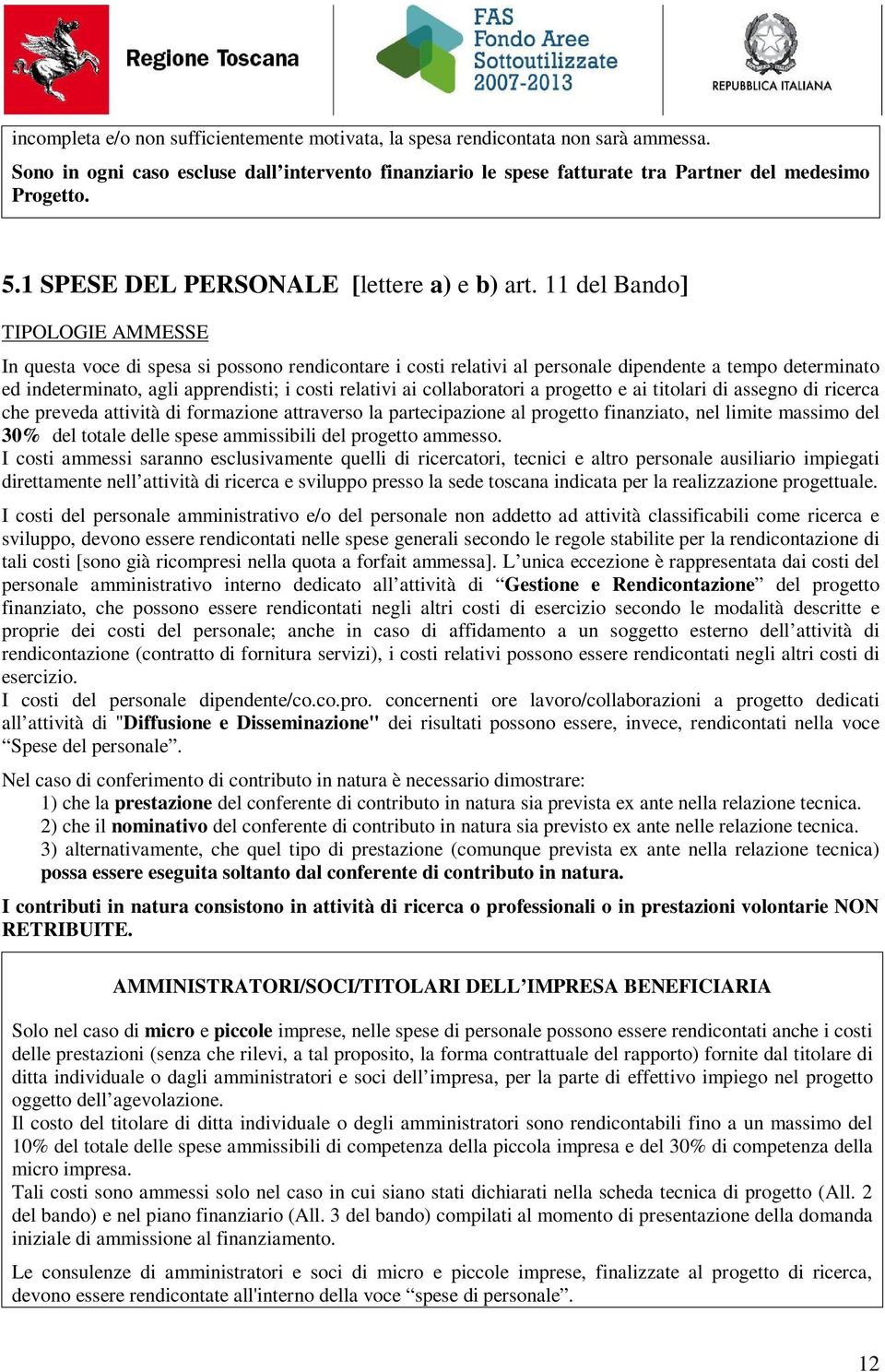 11 del Bando] TIPOLOGIE AMMESSE In questa voce di spesa si possono rendicontare i costi relativi al personale dipendente a tempo determinato ed indeterminato, agli apprendisti; i costi relativi ai