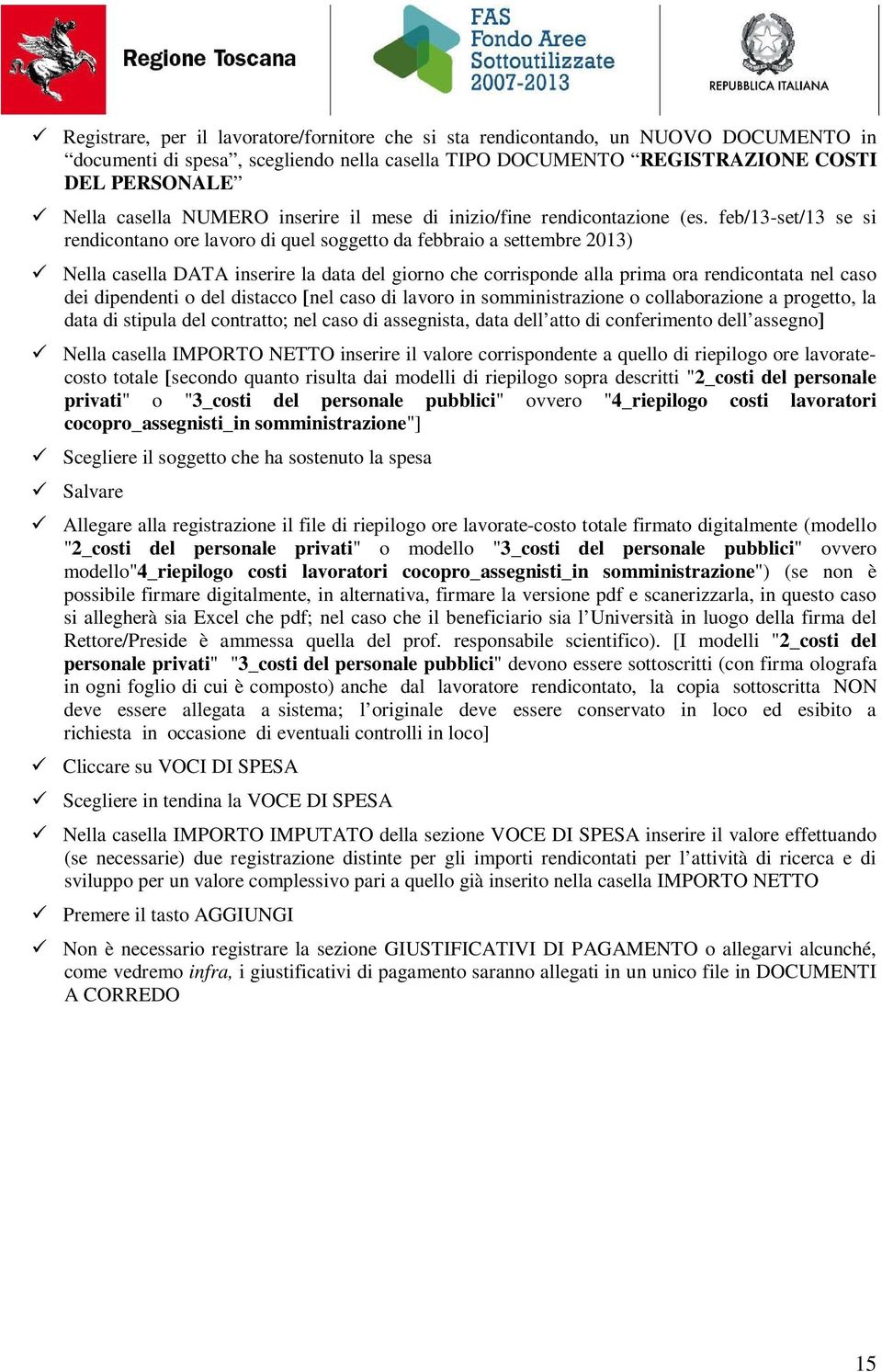 feb/13-set/13 se si rendicontano ore lavoro di quel soggetto da febbraio a settembre 2013) Nella casella DATA inserire la data del giorno che corrisponde alla prima ora rendicontata nel caso dei