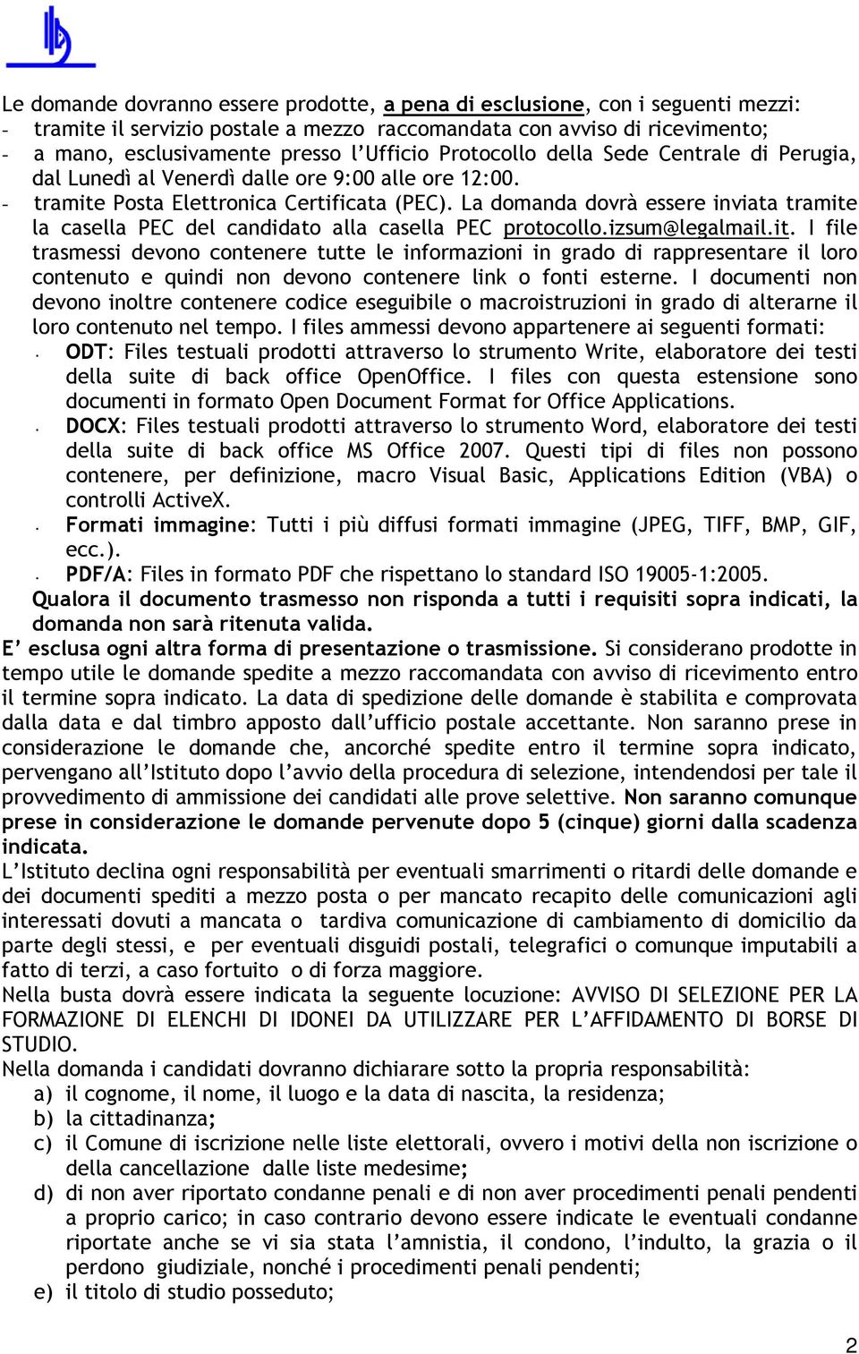 La domanda dovrà essere inviata tramite la casella PEC del candidato alla casella PEC protocollo.izsum@legalmail.it. I file trasmessi devono contenere tutte le informazioni in grado di rappresentare il loro contenuto e quindi non devono contenere link o fonti esterne.