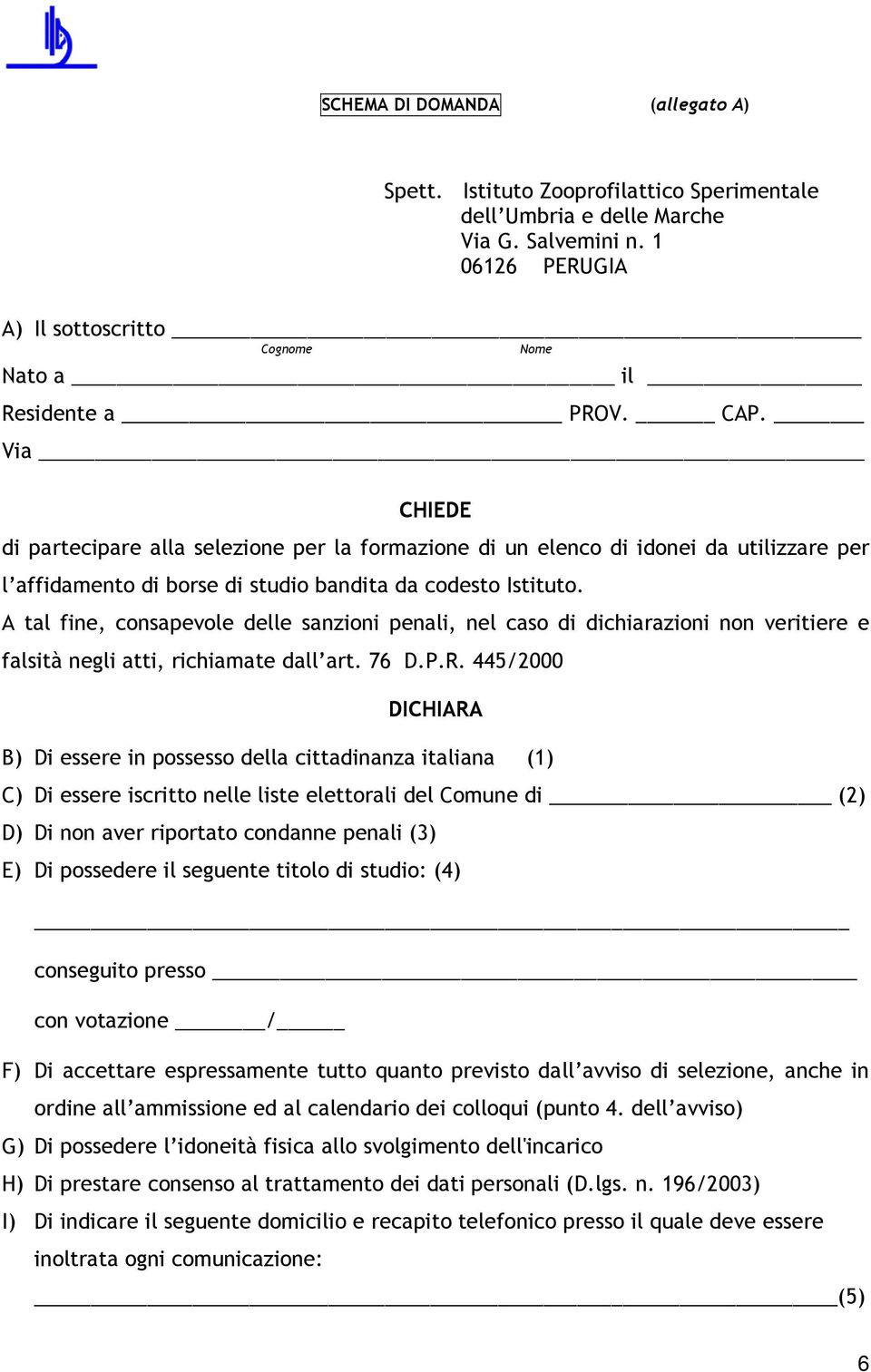 A tal fine, consapevole delle sanzioni penali, nel caso di dichiarazioni non veritiere e falsità negli atti, richiamate dall art. 76 D.P.R.