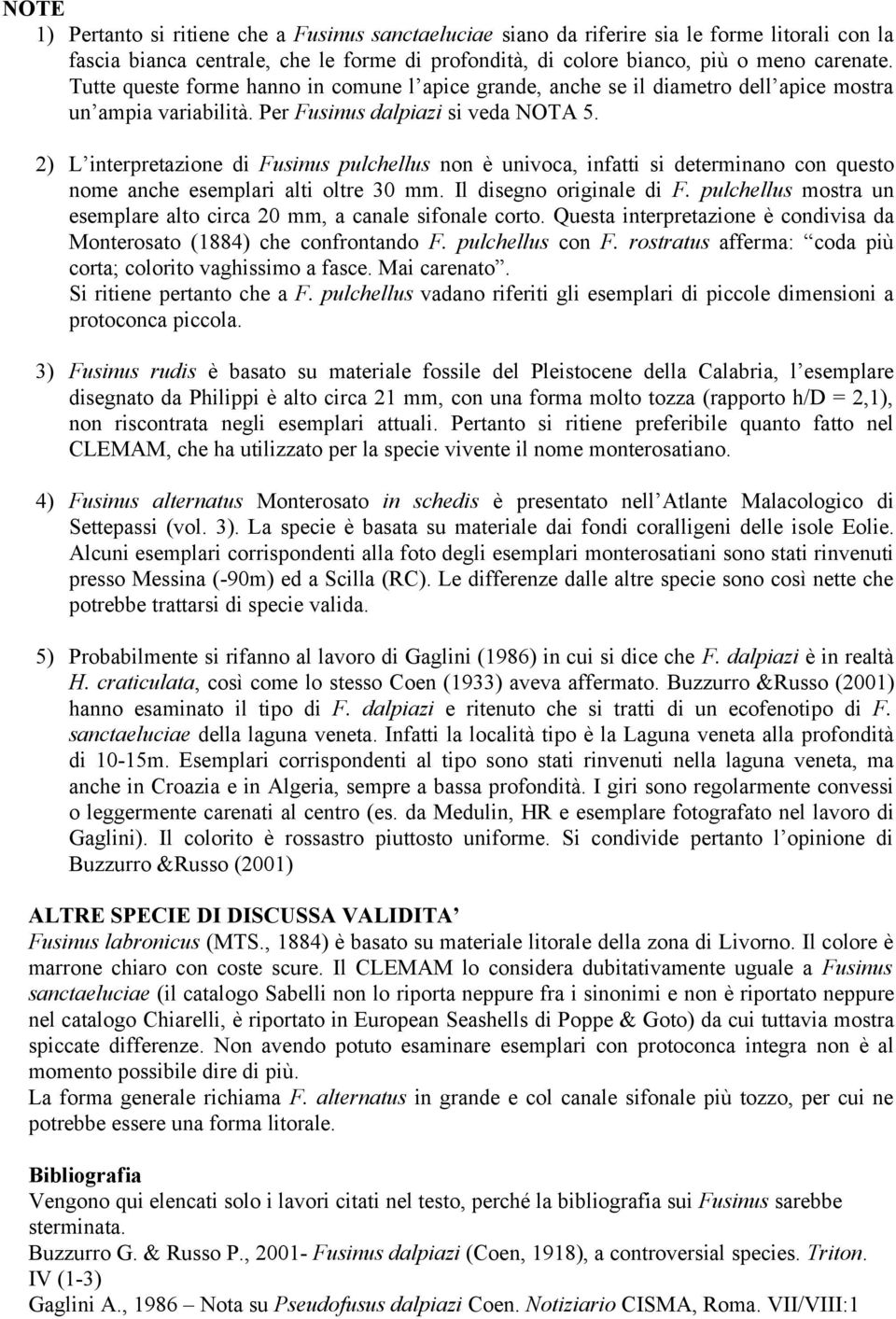 2) L interpretazione di Fusinus pulchellus non è univoca, infatti si determinano con questo nome anche esemplari alti oltre 30 mm. Il disegno originale di F.