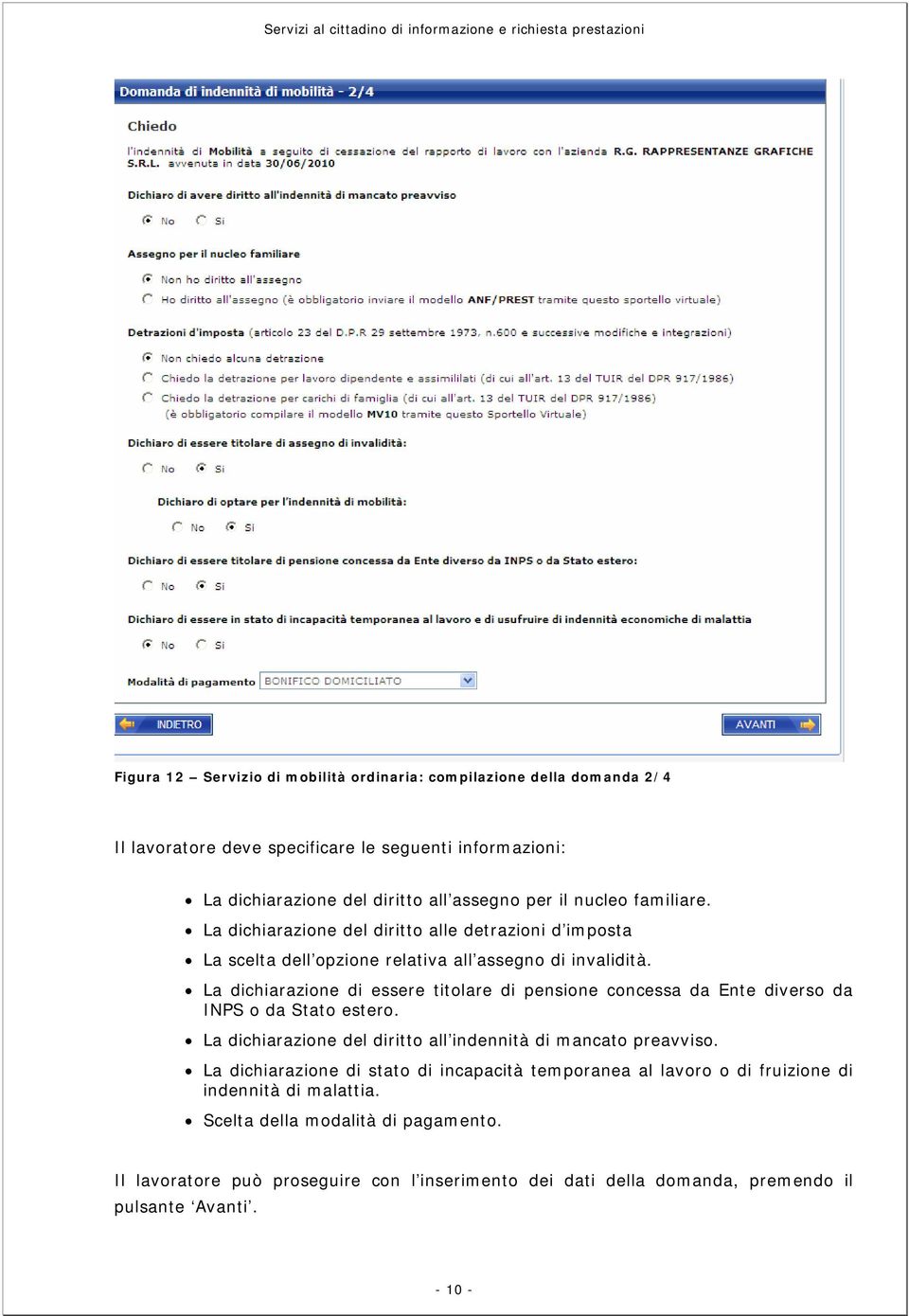 La dichiarazione di essere titolare di pensione concessa da Ente diverso da INPS o da Stato estero. La dichiarazione del diritto all indennità di mancato preavviso.