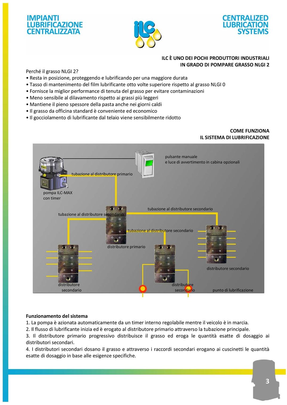 tenuta del grasso per evitare contaminazioni Meno sensibile al dilavamento rispetto ai grassi più leggeri Mantiene il pieno spessore della pasta anche nei giorni caldi Il grasso da officina standard