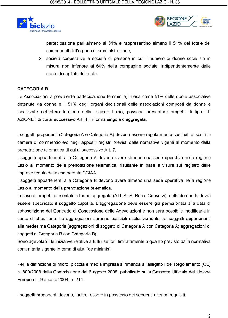 CATEGORIA B Le Associazioni a prevalente partecipazione femminile, intesa come 51% delle quote associative detenute da donne e il 51% degli organi decisionali delle associazioni composti da donne e