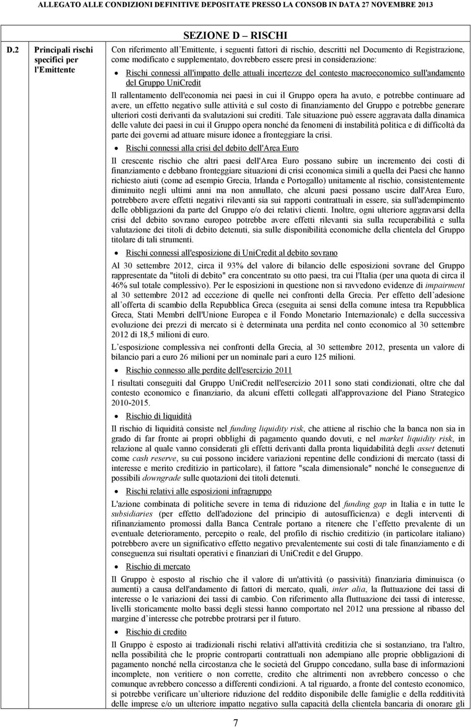 dell'economia nei paesi in cui il Gruppo opera ha avuto, e potrebbe continuare ad avere, un effetto negativo sulle attività e sul costo di finanziamento del Gruppo e potrebbe generare ulteriori costi