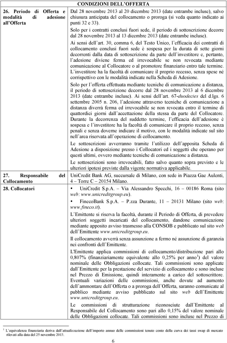 ai punti 32 e 33). Solo per i contratti conclusi fuori sede, il periodo di sottoscrizione decorre dal 28 novembre 2013 al 13 dicembre 2013 (date entrambe incluse). Ai sensi dell art.