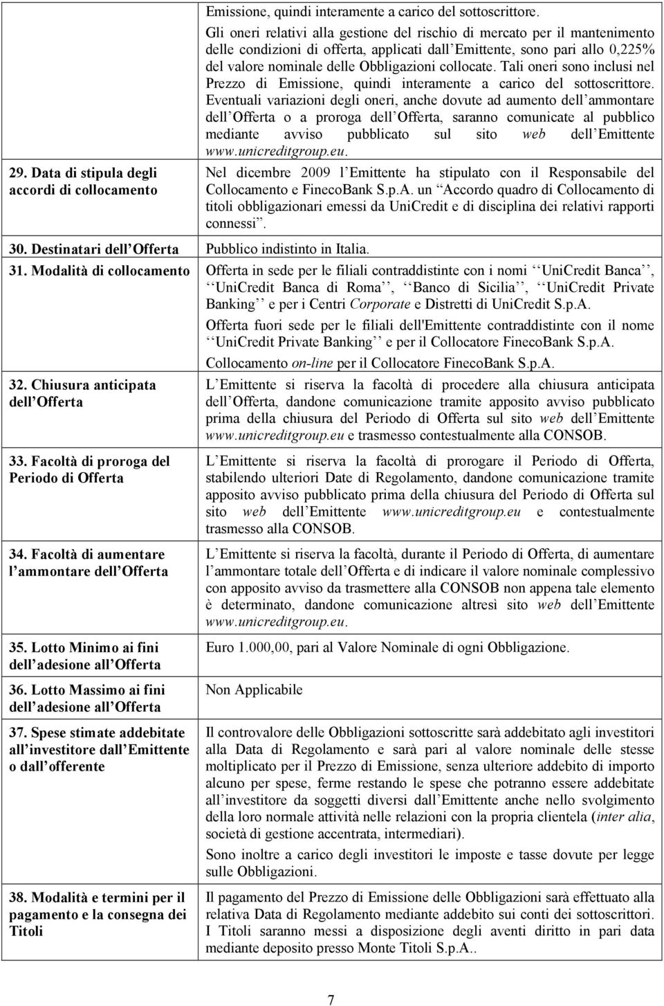 collocate. Tali oneri sono inclusi nel Prezzo di Emissione, quindi interamente a carico del sottoscrittore.